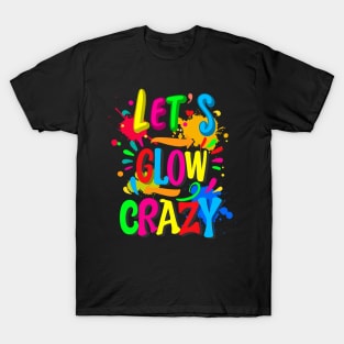 Let_s Glow Crazy - Colorful Group Team Tie Dye T-Shirt